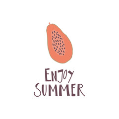 Simplified papaya fruit and hand drawn quote: enjoy summer. Print design element. Vector flat illustration