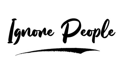 Ignore People Phrase Saying Quote Text or Lettering. Vector Script and Cursive Handwritten Typography 
For Designs Brochures Banner Flyers and T-Shirts.