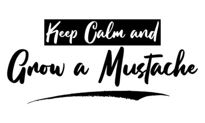 Keep Calm and Grow a Mustache Phrase Saying Quote Text or Lettering. Vector Script and Cursive Handwritten Typography 
For Designs Brochures Banner Flyers and T-Shirts.
