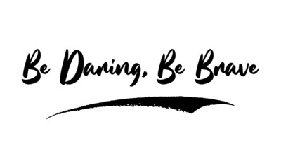Be Daring, Be Brave,Phrase, Saying, Quote Text or Lettering. Vector Script and Cursive Handwritten Typography 
For Designs, Brochures, Banner,Flyers and T-Shirts.