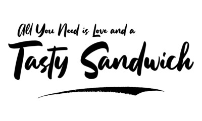 All You Need is Love and a Tasty Sandwich Card, Phrase, Saying, Quote Text or Lettering. Vector Script and Cursive Handwritten Typography 
For Designs, Brochures, Banner,Flyers and T-Shirts.