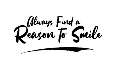Always Find a Reason to Smile Card, Phrase, Saying, Quote Text or Lettering. Vector Script and Cursive Handwritten Typography 
For Designs, Brochures, Banner,Flyers and T-Shirts.