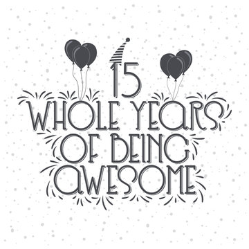 15 years Birthday And 15 years Anniversary Typography Design, 15 Whole Years Of Being Awesome.