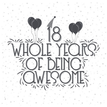 18 years Birthday And 18 years Anniversary Typography Design, 18 Whole Years Of Being Awesome.