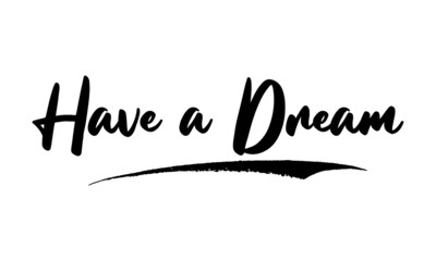 Have a Dream Calligraphy Handwritten Lettering for Posters, Cards design, T-Shirts. 
Saying, Quote on White Background