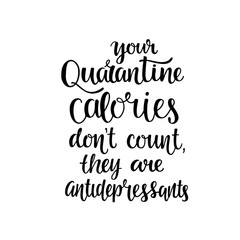 Quarantine calories - hand written modern calligraphy sign motivation and inspiration quotes for photo overlays, greeting cards, t-shirt print, posters, notebook, stationary design. EPS10