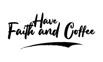Have Faith and Coffee Calligraphy Handwritten Lettering for Posters, Cards design, T-Shirts. 
Saying, Quote on White Background