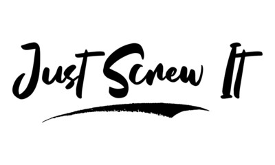 Just Screw It Phrase Calligraphy Handwritten Lettering for Posters, Cards design, T-Shirts. 
Saying, Quote on White Background