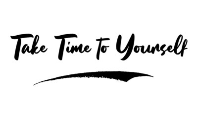 Take Time to Yourself Calligraphy Handwritten Lettering for Posters, Cards design, T-Shirts. 
Saying, Quote on White Background