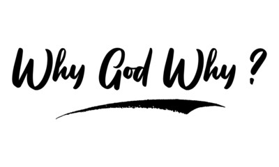 Why God Why ? Calligraphy Handwritten Lettering for Posters, Cards design, T-Shirts. 
Saying, Quote on White Background
