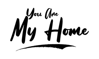 You Are My Home Phrase Calligraphy Handwritten Lettering for Posters, Cards design, T-Shirts. 
Saying, Quote on White Background