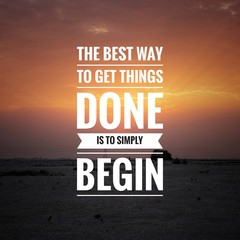 Motivational and inspirational quote - The best way to get things done is to simply begin.