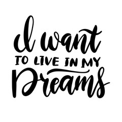 Phrase i want to live in my dreams handwritten brush lettering qoute. Hand drawn vector text for print and cards.