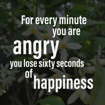 For every minute you are angry You lose sixty seconds of happiness. Happiness quote 
