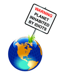 Comical warning sign planet earth inhabited by idiots isolated on white background