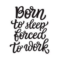 Born to sleep, forced to work