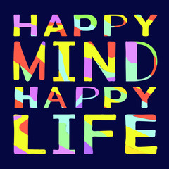 Happy Mind Happy Life - funny cartoon motivational quote on blue backround. Contrast bright colors letters. Stock vector illustration for banners, posters, prints on clothing, T-shirts.