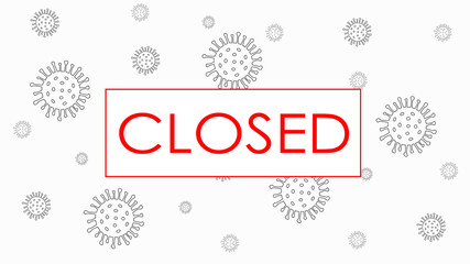 Signature Closed, warning sign on virus cells background due to coronavirus news. Information sign about quarantine measures in public places. Crisis