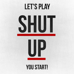 Let´s play shut up, you start