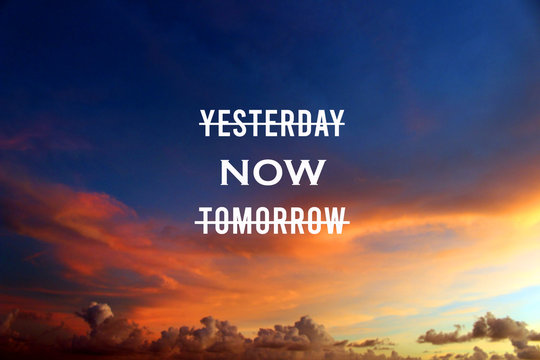 Inspirational motivational quote- options to focus on, yesterday, now, tomorrow. Forget yesterday and tomorrow.  Life in the NOW. With colorful dramatic sky cloud at sunset background. 