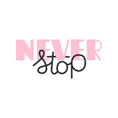 Never stop. Inspirational and motivational quotes. Hand brush lettering. Unique hand drawn type design, brush calligraphy.

