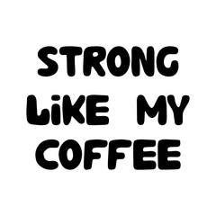 Strong like my coffee. Cute hand drawn doodle bubble lettering. Isolated on white background. Vector stock illustration.