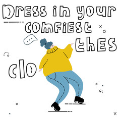 Dress in your comfiest clothes. Self care vector illustration for girls. women and others. Hand drawn lettering phrase. Overweight bodypositive beautiful girl is dancing only in huge clothes.