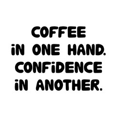 Coffee in one hand confidence in another. Cute hand drawn doodle bubble lettering. Isolated on white background. Vector stock illustration.