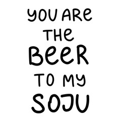 You are the beer to my Soju. Korean traditional alcohol drink vector illustration. Bottle of asian beverage from South Korea. Rice vodka icon for bar, restaurant menu. Lettering for party poster.
