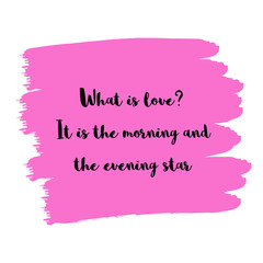  What is love It is the morning and the evening star. Vector Quote