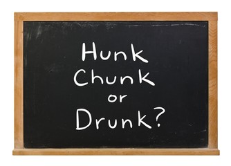 Obraz premium Hunk, Chunk or Drunk written in white chalk on a black chalkboard isolated on white