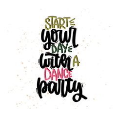 Vector hand drawn illustration. Lettering phrases Start your day with a dance party. Idea for poster, postcard.