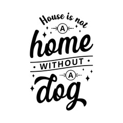 House is not a home without a dog - text word Hand drawn Lettering card. Modern brush calligraphy t-shirt Vector illustration.inspirational design for posters, flyers, invitations, banners backgrounds