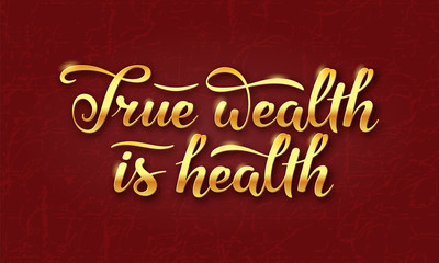 True wealth is health slogan. Hand drawn lettering composition  with  gold shining letters on dark burgundy  background