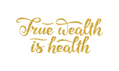 True wealth is health slogan. Hand drawn lettering composition decorated with gold glitter texture on white  background