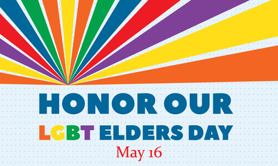 National Honor Our LGBT Elders Day is a new effort to draw awareness to and appreciation of the lifetime of contributions made by LGBT older adults. Observed annually on May 16. 