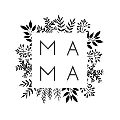 Square frame of flowers with the word Mama. Lettering composition for Mothers Day for merch t-shirts, prints, cups.