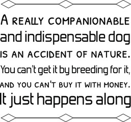 A really companionable and indispensable dog is an accident of nature. Vector Quote