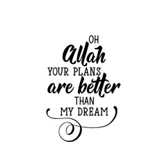 Oh Allah your plans are better than my dream. Ramadan Lettering. calligraphy vector. Ink illustration. Religion Islamic quote