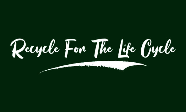 Recycle For The Life Cycle Calligraphy White Color Text On Green Background