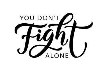 YOU DO NOT FIGHT ALONE. We will get thru this together. Coronavirus concept. Stronger together. Moivation quote. Stay strong. Vector text. Fight cancer. Hope. Together we can overcome. Charity