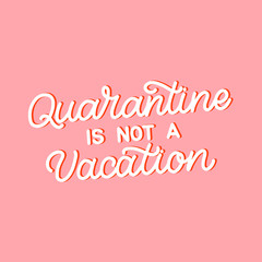 Hand drawn lettering quote. The inscription: Quarantine is not a vacation. Perfect design for greeting cards, posters, T-shirts, banners, print invitations.
