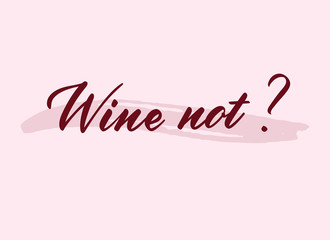 Wine not. Vector lettering illustration. Handwritten funny phrase isolated on pink background with brush stroke. Brush calligraphy style