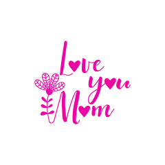 Love you mom. Lettering. Ink illustration. Modern brush calligraphy Isolated on white background. Happy Mother's Day Card