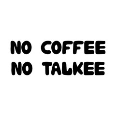 No coffee, no talkee. Cute hand drawn doodle bubble lettering. Isolated on white background. Vector stock illustration.