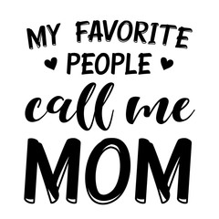 My favorite people call me Mom inspirational slogan inscription. Vector quotes. Illustration for prints on t-shirts and bags, posters, cards. Isolated on white background. Motivational and inspiration