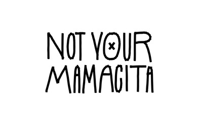 Not your Mamacita. Calligraphic handwritten inscription. Suitable for t-shirts, printing on bags, stickers, stickers, embroidery. Flat vector illustration.