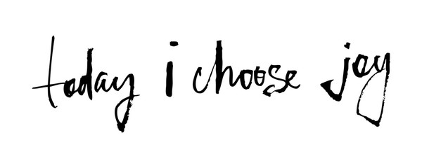 Motivational inscription today i choose joy. Color vector illustration. Can be used in social networks, for articles, publications, postcards, print, poster, sticker, on a T-shirt.