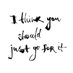 Motivational inscription I think you should just go for it. Color vector illustration. Can be used in social networks, for articles, publications, postcards, print, poster, sticker, on a T-shirt.
