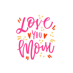 Love you mom - hand drawn illustration for mothers day. Vector concept with graphic elements and hearts on white background. Hand draw calligraphy vector illustration